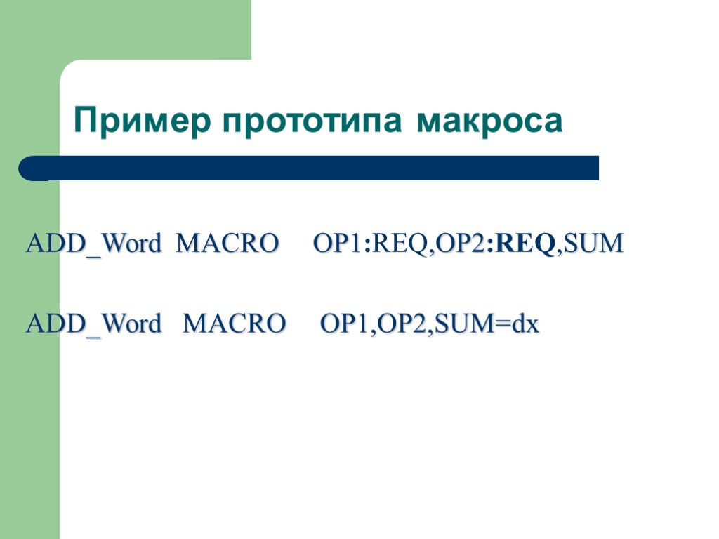 Пример прототипа макроса ADD_Word MACRO OP1:REQ,OP2:REQ,SUM ADD_Word MACRO OP1,OP2,SUM=dx